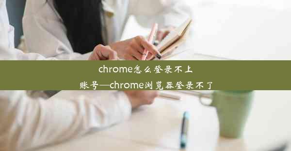 chrome怎么登录不上账号—chrome浏览器登录不了