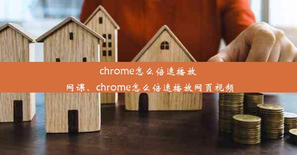 chrome怎么倍速播放网课、chrome怎么倍速播放网页视频