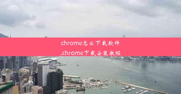 chrome怎么下载软件,chrome下载安装教程