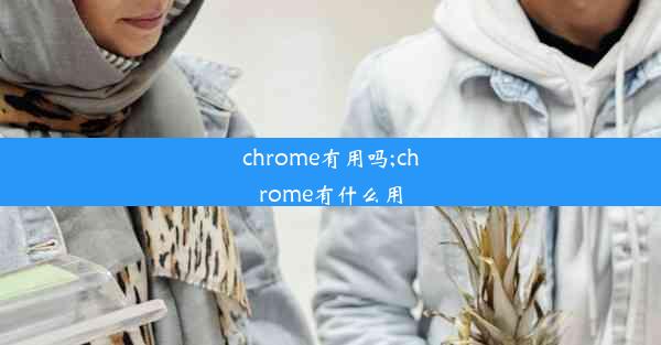 chrome有用吗;chrome有什么用