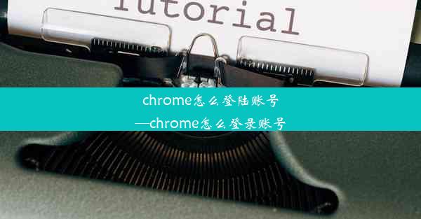 chrome怎么登陆账号—chrome怎么登录账号