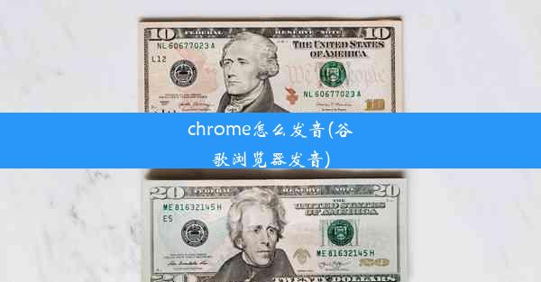 chrome怎么发音(谷歌浏览器发音)