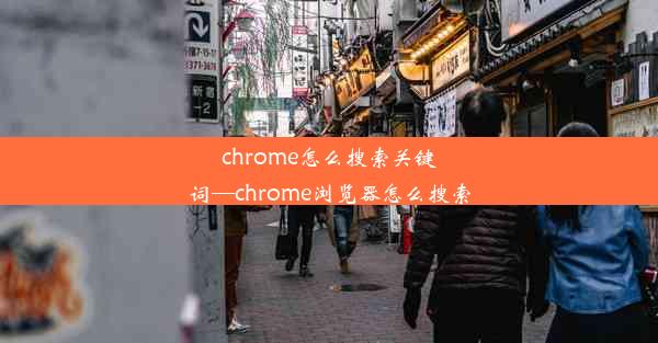 chrome怎么搜索关键词—chrome浏览器怎么搜索