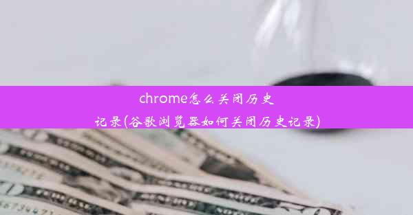 chrome怎么关闭历史记录(谷歌浏览器如何关闭历史记录)