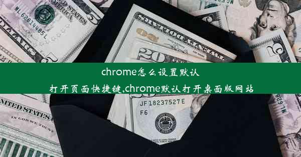 chrome怎么设置默认打开页面快捷键,chrome默认打开桌面版网站