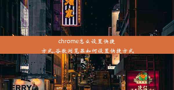 chrome怎么设置快捷方式,谷歌浏览器如何设置快捷方式