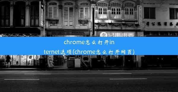 chrome怎么打开internet选项(chrome怎么打开网页)