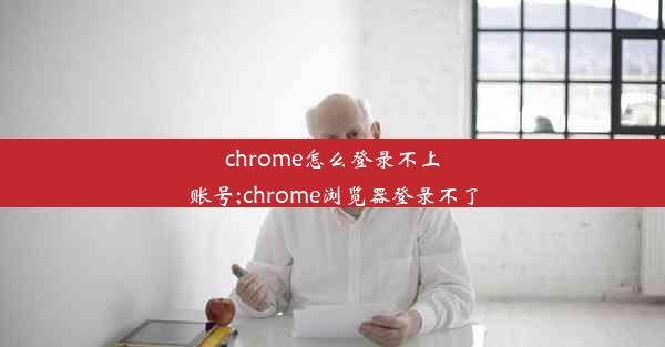 chrome怎么登录不上账号;chrome浏览器登录不了