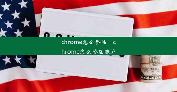 chrome怎么登陆—chrome怎么登陆账户