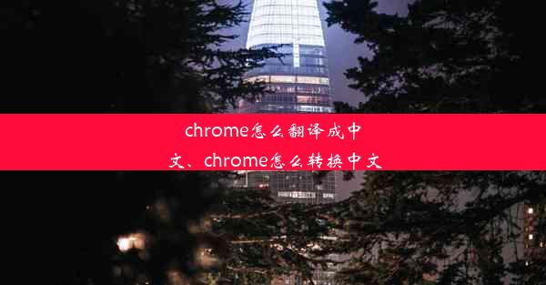 chrome怎么翻译成中文、chrome怎么转换中文