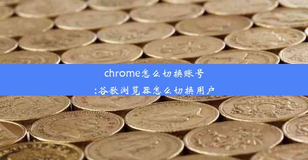 chrome怎么切换账号;谷歌浏览器怎么切换用户