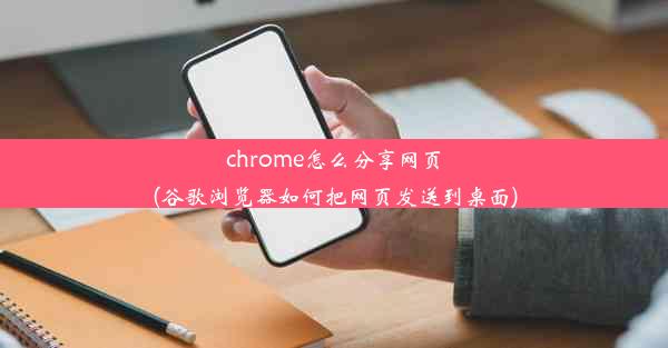 chrome怎么分享网页(谷歌浏览器如何把网页发送到桌面)