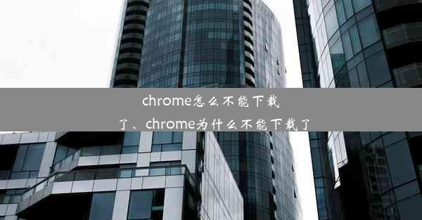 chrome怎么不能下载了、chrome为什么不能下载了