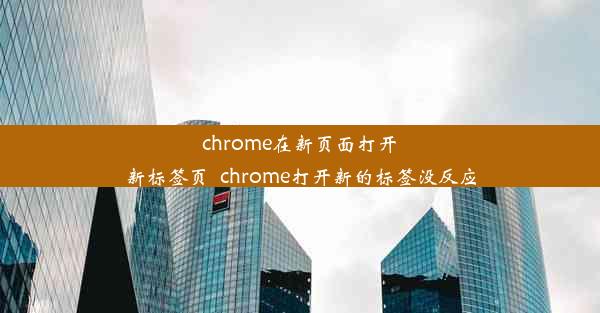 chrome在新页面打开新标签页_chrome打开新的标签没反应