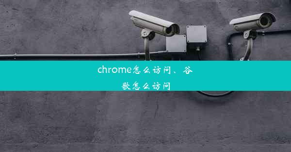 chrome怎么访问、谷歌怎么访问