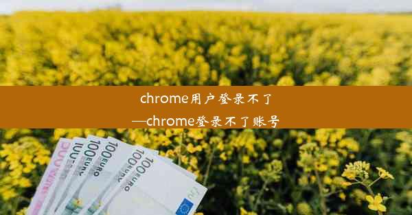 chrome用户登录不了—chrome登录不了账号