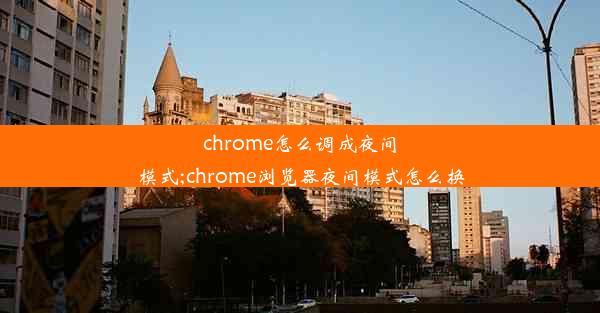 chrome怎么调成夜间模式;chrome浏览器夜间模式怎么换