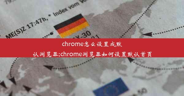 chrome怎么设置成默认浏览器;chrome浏览器如何设置默认首页