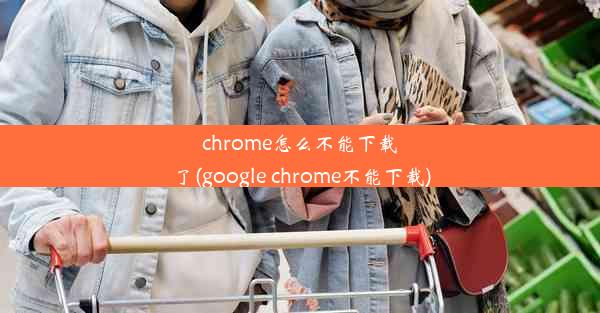 chrome怎么不能下载了(google chrome不能下载)