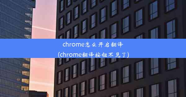 chrome怎么开启翻译(chrome翻译按钮不见了)