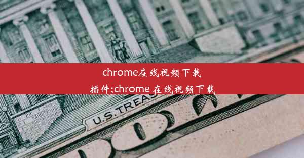 chrome在线视频下载插件;chrome 在线视频下载