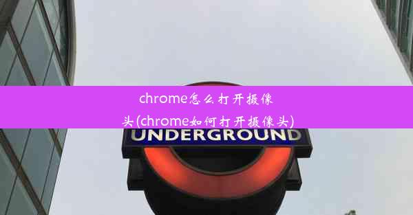 chrome怎么打开摄像头(chrome如何打开摄像头)