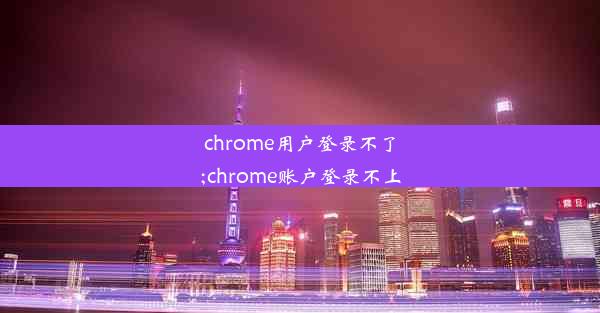 chrome用户登录不了;chrome账户登录不上