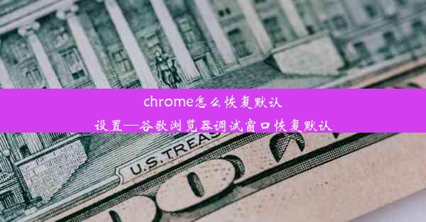 chrome怎么恢复默认设置—谷歌浏览器调试窗口恢复默认