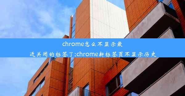 chrome怎么不显示最近关闭的标签了;chrome新标签页不显示历史