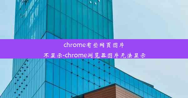 chrome有些网页图片不显示-chrome浏览器图片无法显示