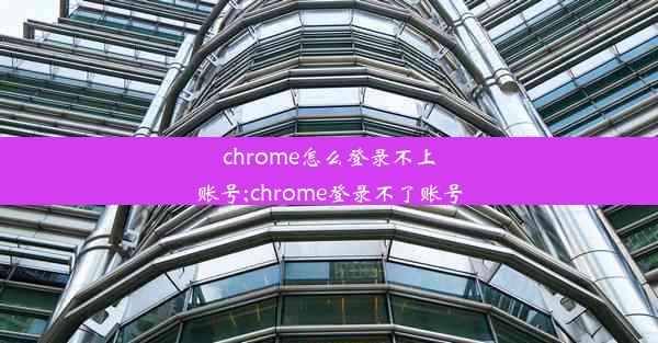 chrome怎么登录不上账号;chrome登录不了账号