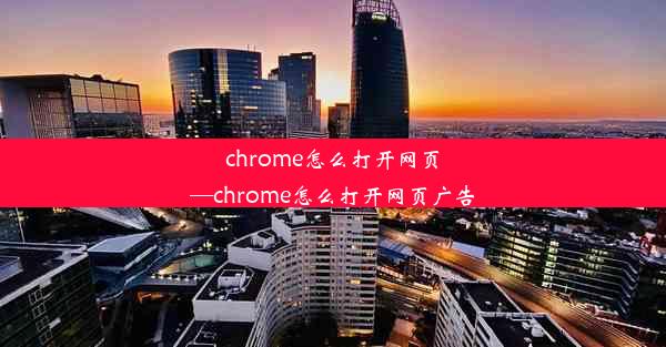 chrome怎么打开网页—chrome怎么打开网页广告