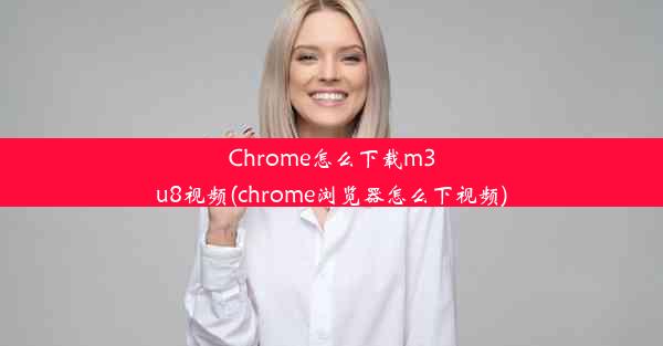 Chrome怎么下载m3u8视频(chrome浏览器怎么下视频)