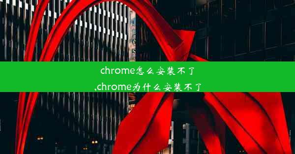 chrome怎么安装不了,chrome为什么安装不了