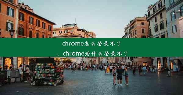 chrome怎么登录不了、chrome为什么登录不了