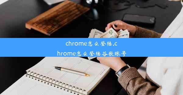 chrome怎么登陆,chrome怎么登陆谷歌账号