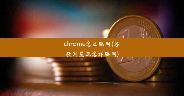 chrome怎么联网(谷歌浏览器怎样联网)