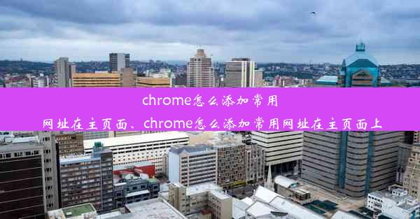 chrome怎么添加常用网址在主页面、chrome怎么添加常用网址在主页面上