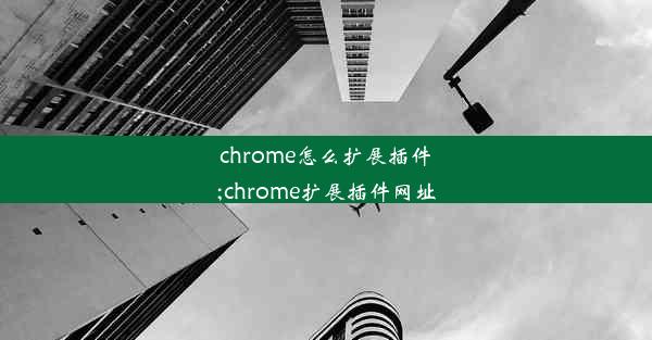 chrome怎么扩展插件;chrome扩展插件网址