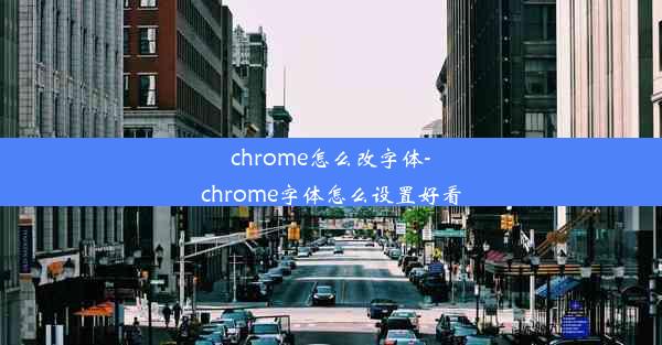 chrome怎么改字体-chrome字体怎么设置好看