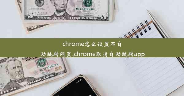 chrome怎么设置不自动跳转网页,chrome取消自动跳转app