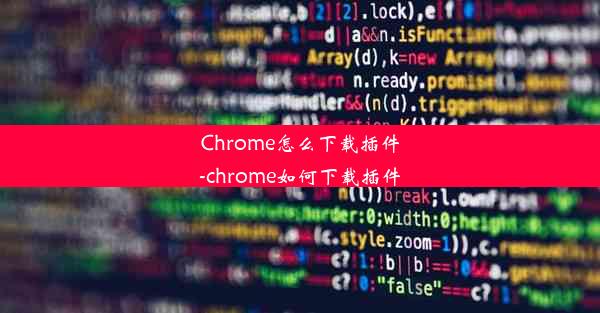 Chrome怎么下载插件-chrome如何下载插件