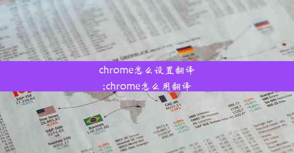 chrome怎么设置翻译;chrome怎么用翻译