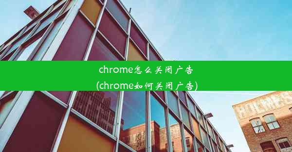 chrome怎么关闭广告(chrome如何关闭广告)