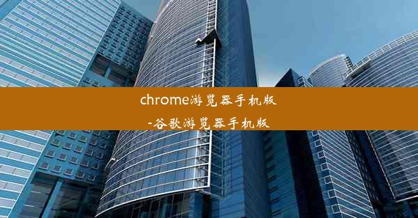 chrome游览器手机版-谷歌游览器手机版