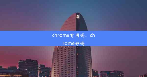 chrome有用吗、chrome好吗