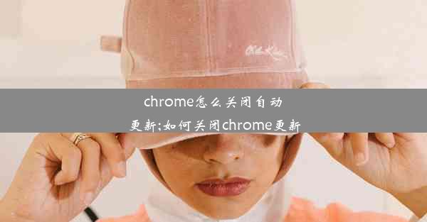 chrome怎么关闭自动更新;如何关闭chrome更新