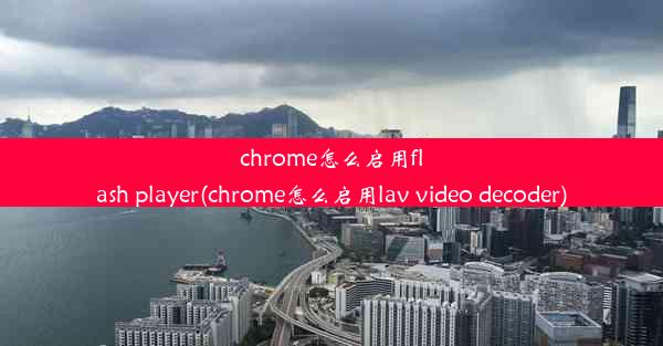 chrome怎么启用flash player(chrome怎么启用lav video decoder)