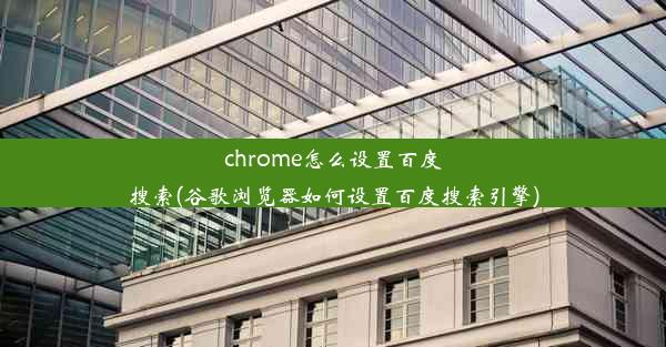 chrome怎么设置百度搜索(谷歌浏览器如何设置百度搜索引擎)