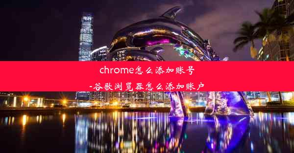 chrome怎么添加账号-谷歌浏览器怎么添加账户